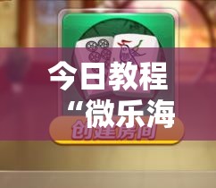 今日教程“微乐海南麻将有挂吗	”详细分享装挂步骤
