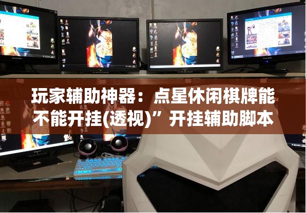 玩家辅助神器：点星休闲棋牌能不能开挂(透视)	”开挂辅助脚本+详细开挂安装教程