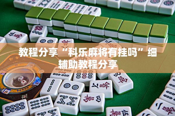 教程分享“科乐麻将有挂吗”细辅助教程分享