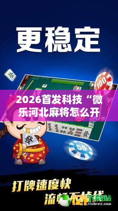 2026首发科技“微乐河北麻将怎么开挂”开挂详细教程