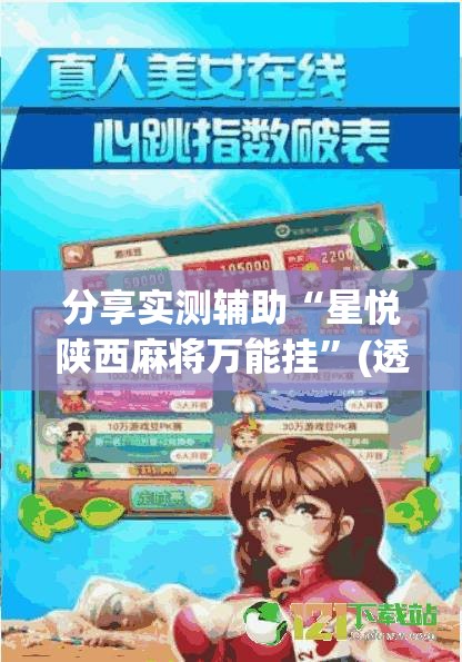 分享实测辅助“星悦陕西麻将万能挂	”(透视挂)辅助下载教程