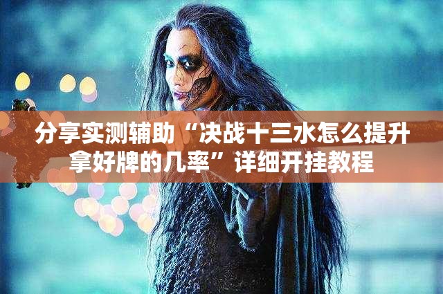 分享实测辅助“决战十三水怎么提升拿好牌的几率	”详细开挂教程