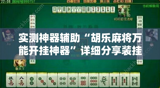 实测神器辅助“胡乐麻将万能开挂神器”详细分享装挂步骤