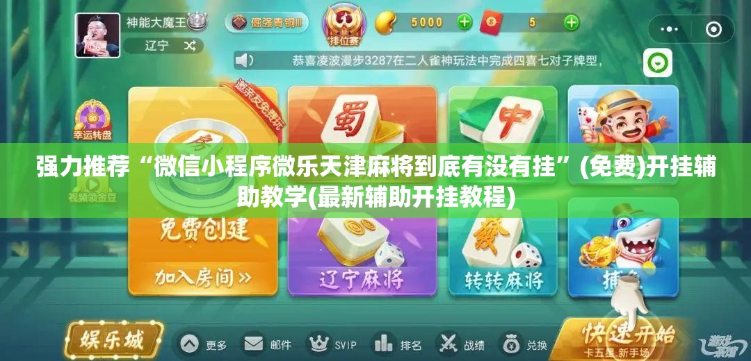 强力推荐“微信小程序微乐天津麻将到底有没有挂”(免费)开挂辅助教学(最新辅助开挂教程)