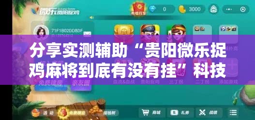 分享实测辅助“贵阳微乐捉鸡麻将到底有没有挂”科技辅助神器手机版