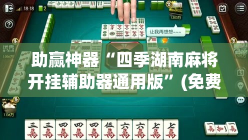 助赢神器“四季湖南麻将开挂辅助器通用版”(免费)开挂辅助教学(最新辅助开挂教程)