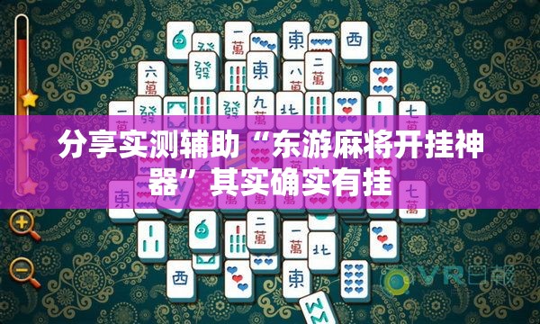 分享实测辅助“东游麻将开挂神器”其实确实有挂