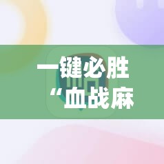 一键必胜“血战麻将外卦辅助软件下载”(辅助神器)开挂详细教程