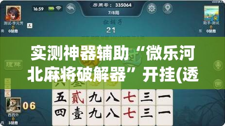 实测神器辅助“微乐河北麻将破解器”开挂(透视)辅助教程