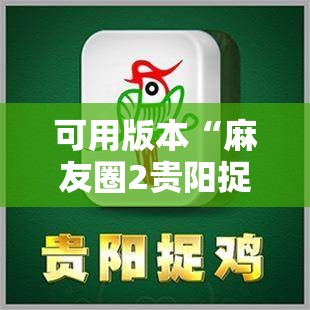 可用版本“麻友圈2贵阳捉鸡怎么开挂	”原来可以开挂