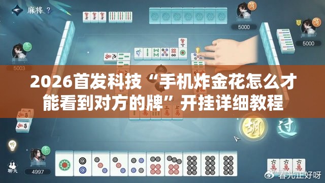 2026首发科技“手机炸金花怎么才能看到对方的牌”开挂详细教程