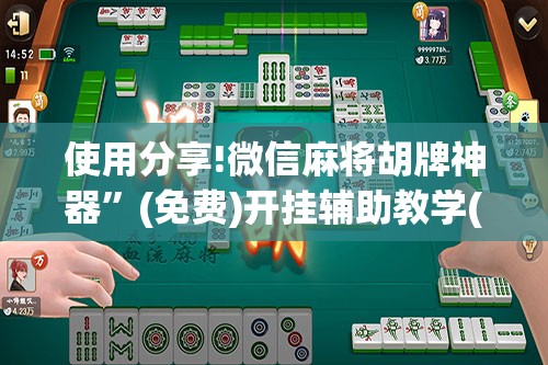 使用分享!微信麻将胡牌神器	”(免费)开挂辅助教学(最新辅助开挂教程)