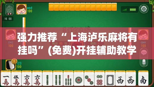 强力推荐“上海泸乐麻将有挂吗”(免费)开挂辅助教学(最新辅助开挂教程)