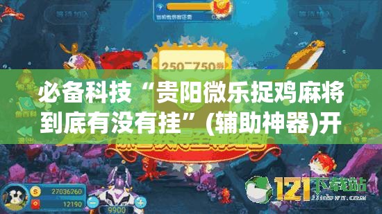 必备科技“贵阳微乐捉鸡麻将到底有没有挂”(辅助神器)开挂详细教程