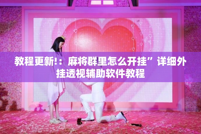 教程更新!：麻将群里怎么开挂	”详细外挂透视辅助软件教程