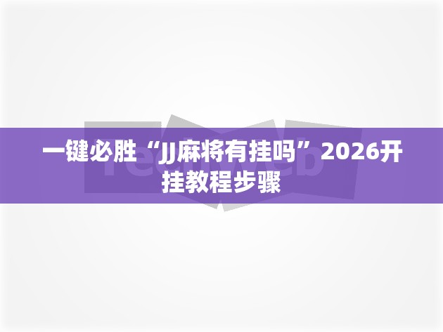 一键必胜“JJ麻将有挂吗	”2026开挂教程步骤