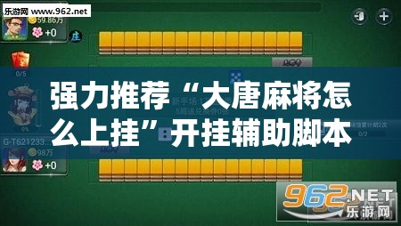 强力推荐“大唐麻将怎么上挂”开挂辅助脚本+详细开挂安装教程