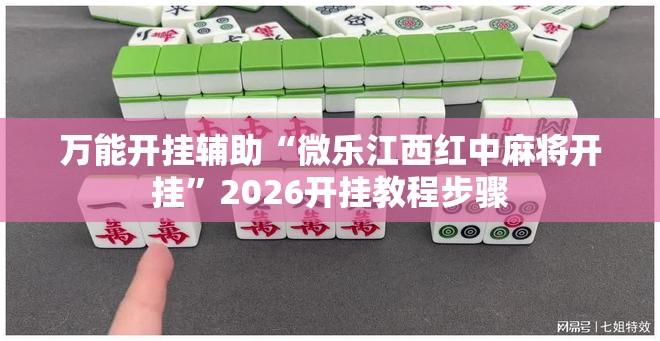 万能开挂辅助“微乐江西红中麻将开挂”2026开挂教程步骤