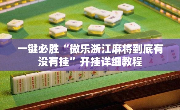 一键必胜“微乐浙江麻将到底有没有挂	”开挂详细教程