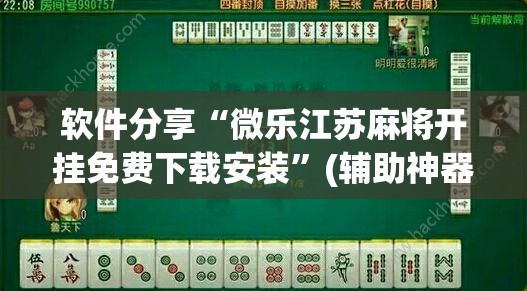 软件分享“微乐江苏麻将开挂免费下载安装”(辅助神器)开挂详细教程