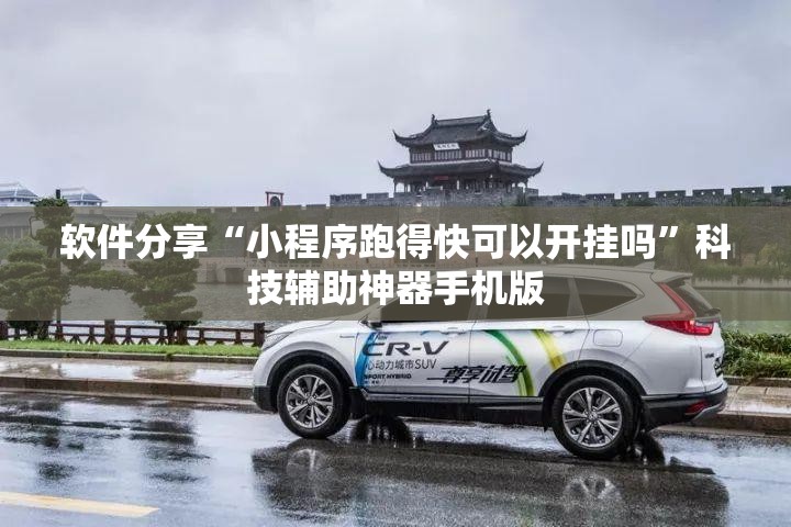软件分享“小程序跑得快可以开挂吗”科技辅助神器手机版