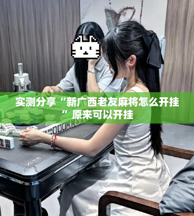 实测分享“新广西老友麻将怎么开挂	”原来可以开挂
