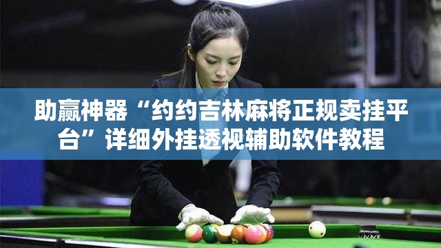 助赢神器“约约吉林麻将正规卖挂平台”详细外挂透视辅助软件教程