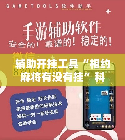 辅助开挂工具“相约麻将有没有挂	”科技辅助神器手机版