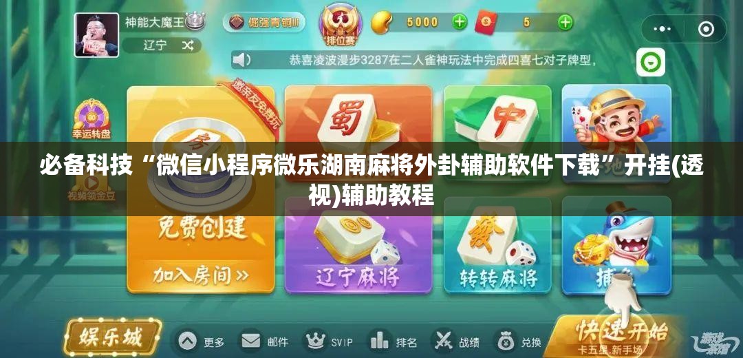 必备科技“微信小程序微乐湖南麻将外卦辅助软件下载	”开挂(透视)辅助教程
