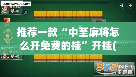 推荐一款“中至麻将怎么开免费的挂	”开挂(透视)最新辅助详细