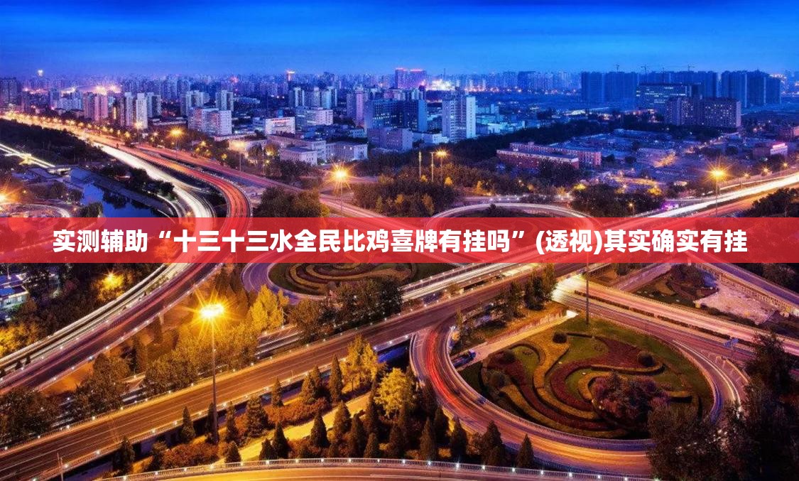 实测辅助“十三十三水全民比鸡喜牌有挂吗	”(透视)其实确实有挂