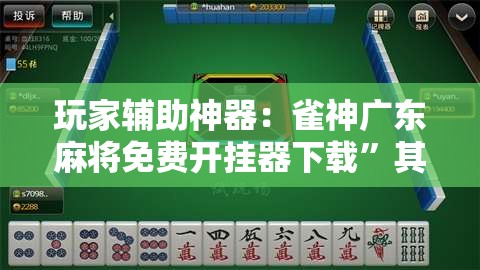 玩家辅助神器：雀神广东麻将免费开挂器下载	”其实确实有挂