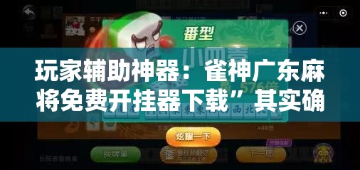 玩家辅助神器：雀神广东麻将免费开挂器下载”其实确实有挂