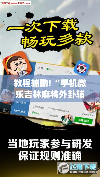 教程辅助!“手机微乐吉林麻将外卦辅助软件下载	”(透视)其实确实有挂