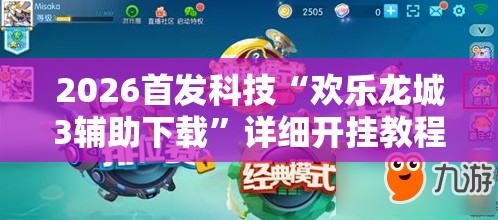 2026首发科技“欢乐龙城3辅助下载	”详细开挂教程