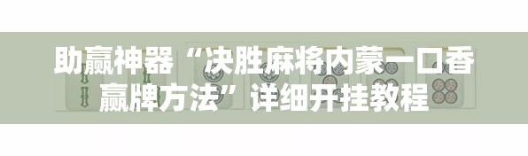 助赢神器“决胜麻将内蒙一口香赢牌方法”详细开挂教程
