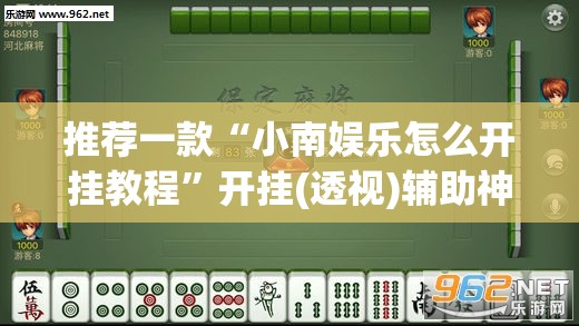 推荐一款“小南娱乐怎么开挂教程	”开挂(透视)辅助神器