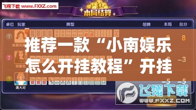 推荐一款“小南娱乐怎么开挂教程”开挂(透视)辅助神器