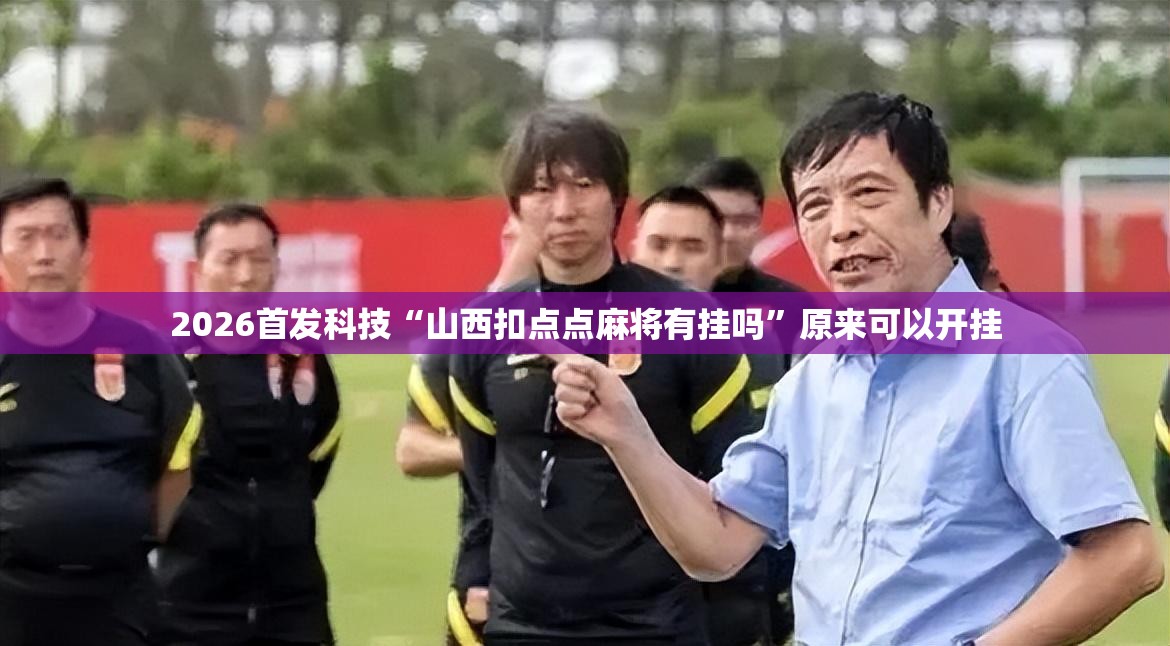 2026首发科技“山西扣点点麻将有挂吗”原来可以开挂