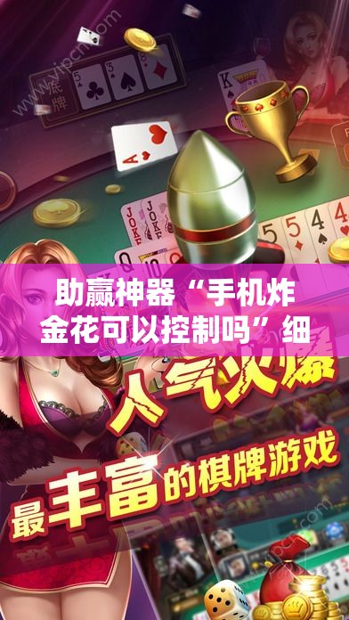 助赢神器“手机炸金花可以控制吗”细辅助教程分享