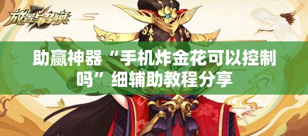 助赢神器“手机炸金花可以控制吗”细辅助教程分享