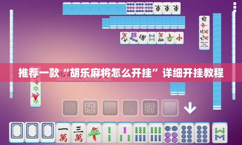 推荐一款“胡乐麻将怎么开挂”详细开挂教程
