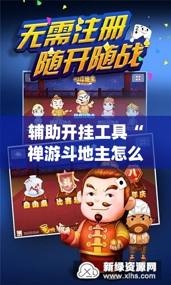 辅助开挂工具“禅游斗地主怎么开挂	”(免费)开挂辅助教学(最新辅助开挂教程)
