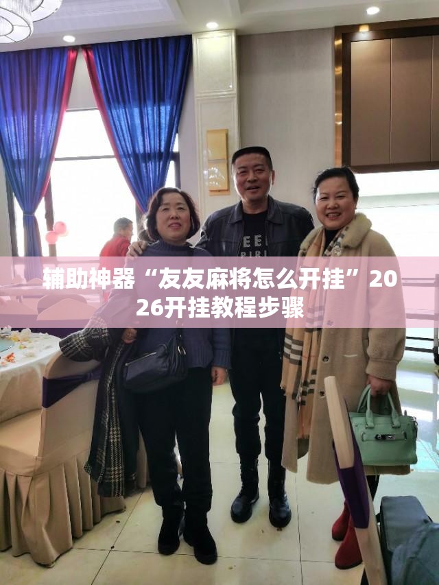 辅助神器“友友麻将怎么开挂”2026开挂教程步骤