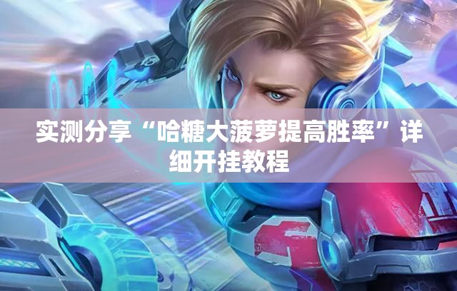 实测分享“哈糖大菠萝提高胜率”详细开挂教程
