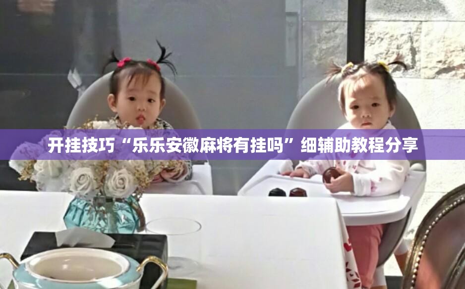 开挂技巧“乐乐安徽麻将有挂吗”细辅助教程分享