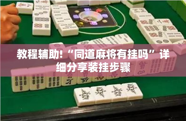 教程辅助!“同道麻将有挂吗	”详细分享装挂步骤