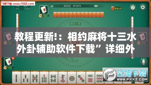 教程更新!：相约麻将十三水外卦辅助软件下载”详细外挂透视辅助软件教程