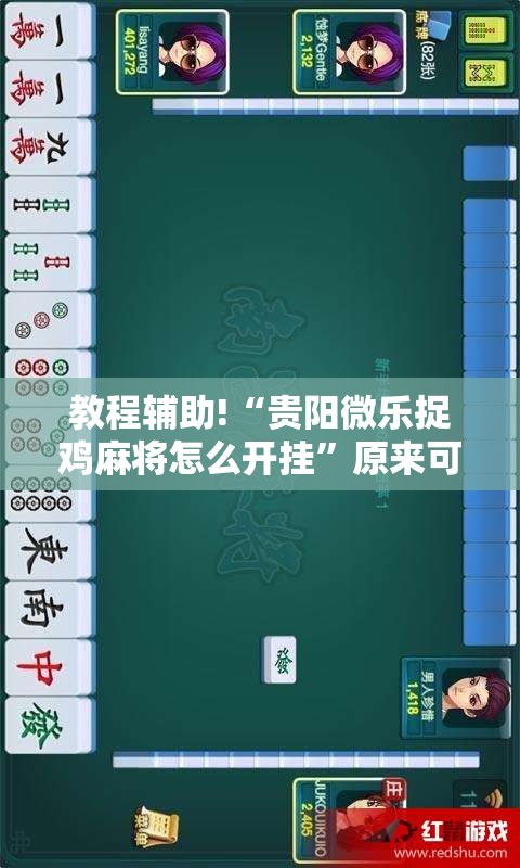教程辅助!“贵阳微乐捉鸡麻将怎么开挂”原来可以开挂