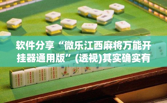 软件分享“微乐江西麻将万能开挂器通用版	”(透视)其实确实有挂